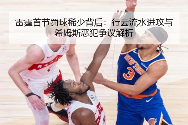 雷霆首节罚球稀少背后:行云流水进攻与希姆斯恶犯争议解析